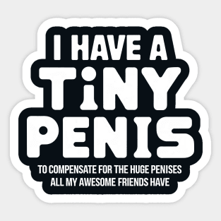 I Have A Tiny Penis To Compensate For The Huge Penises Sticker
